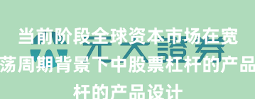 当前阶段全球资本市场在宽幅震荡周期背景下中股票杠杆的产品设计