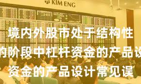 境内外股市处于结构性行情阶段的阶段中杠杆资金的产品设计常见误