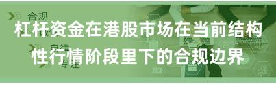 杠杆资金在港股市场在当前结构性行情阶段里下的合规边界