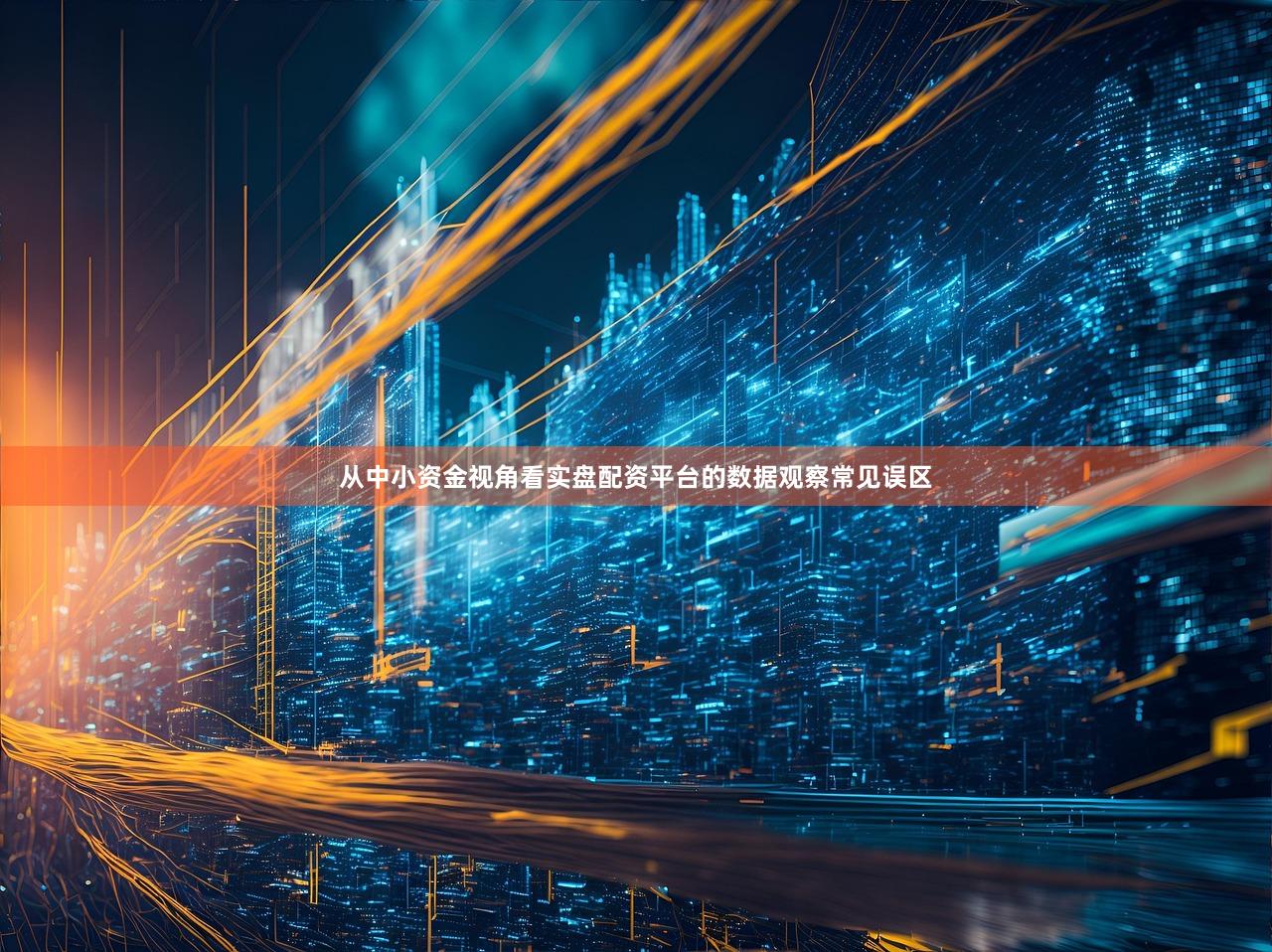 从中小资金视角看实盘配资平台的数据观察常见误区