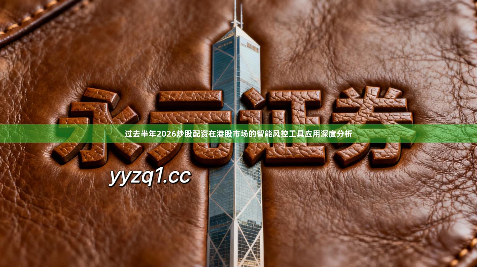 过去半年2026炒股配资在港股市场的智能风控工具应用深度分析