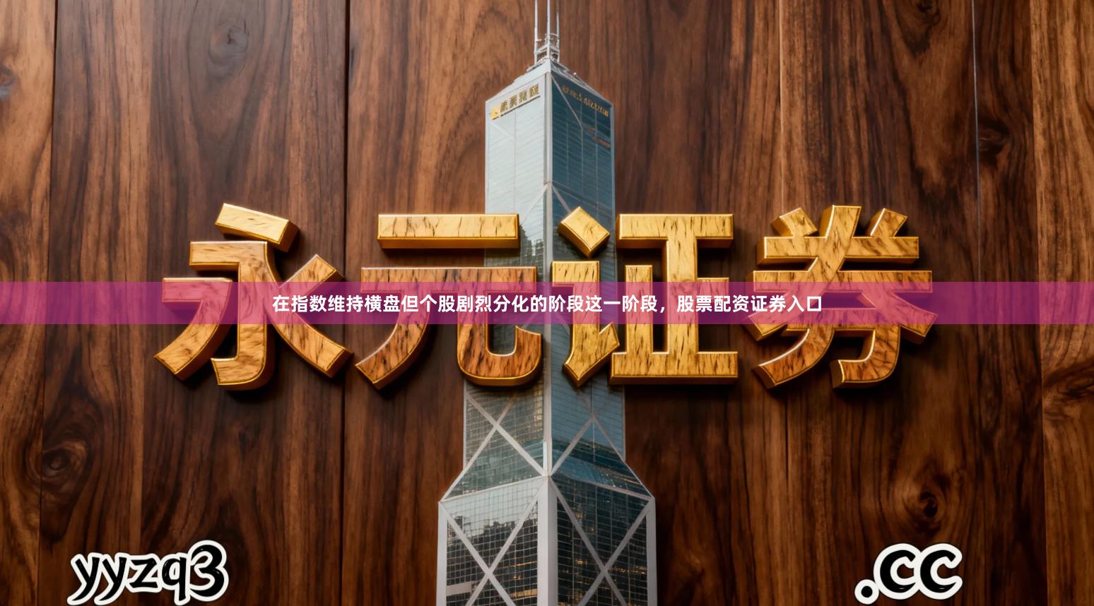 在指数维持横盘但个股剧烈分化的阶段这一阶段，股票配资证券入口