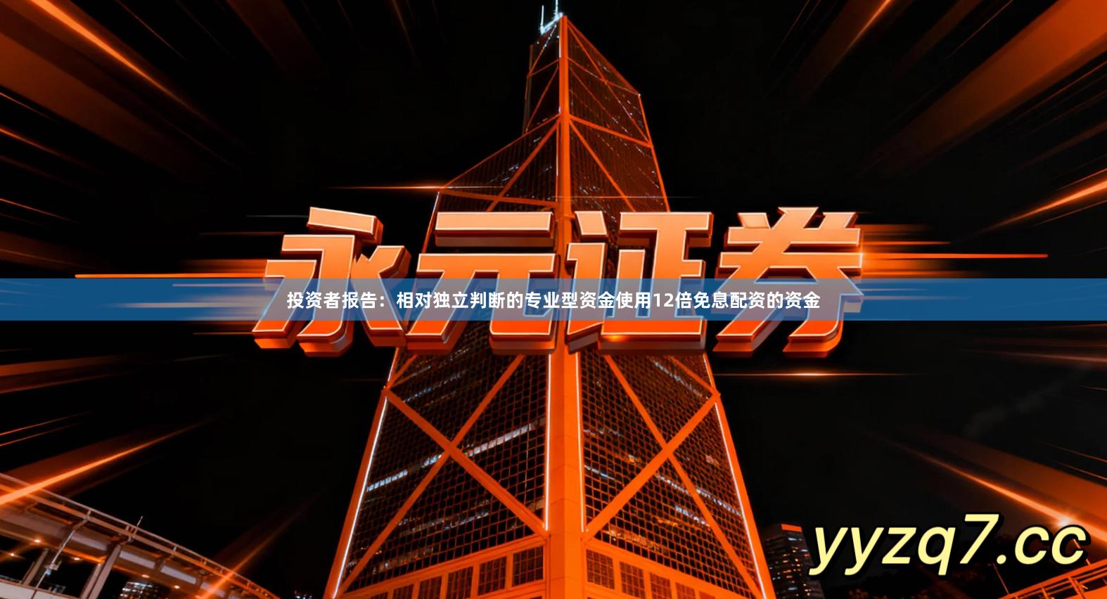 投资者报告：相对独立判断的专业型资金使用12倍免息配资的资金