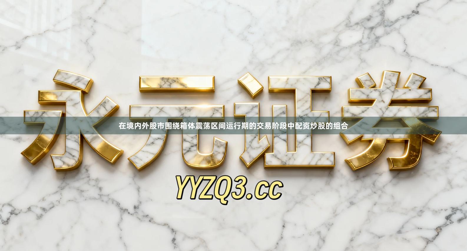 在境内外股市围绕箱体震荡区间运行期的交易阶段中配资炒股的组合