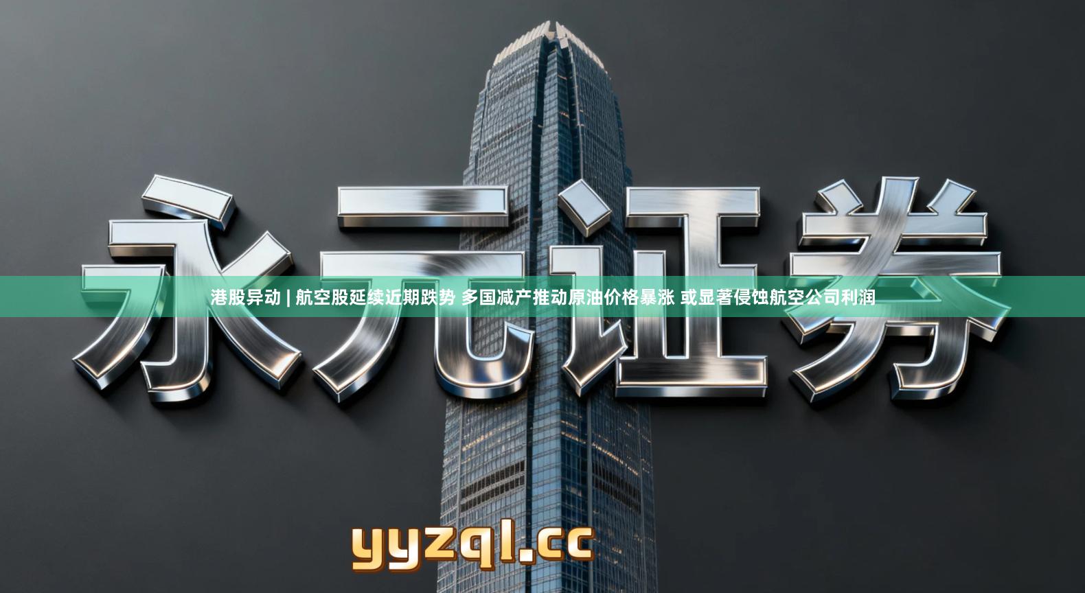 港股异动 | 航空股延续近期跌势 多国减产推动原油价格暴涨 或显著侵蚀航空公司利润